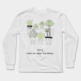 Sorry I have to water my plants Long Sleeve T-Shirt